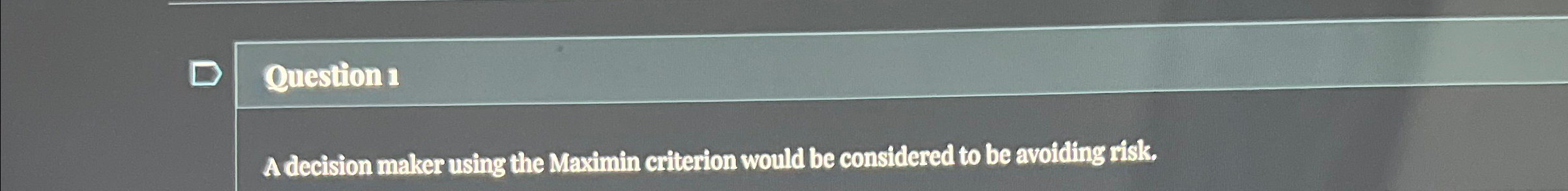  Question 1 A decision maker using the Maximin criterion would be