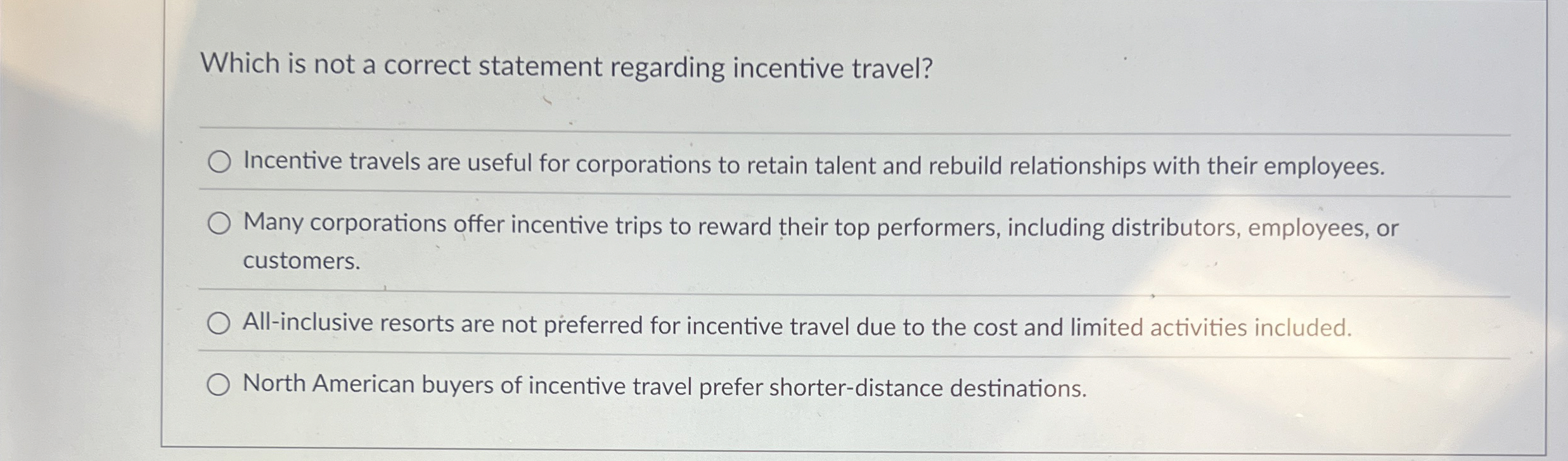  Which is not a correct statement regarding incentive travel? Incentive travels