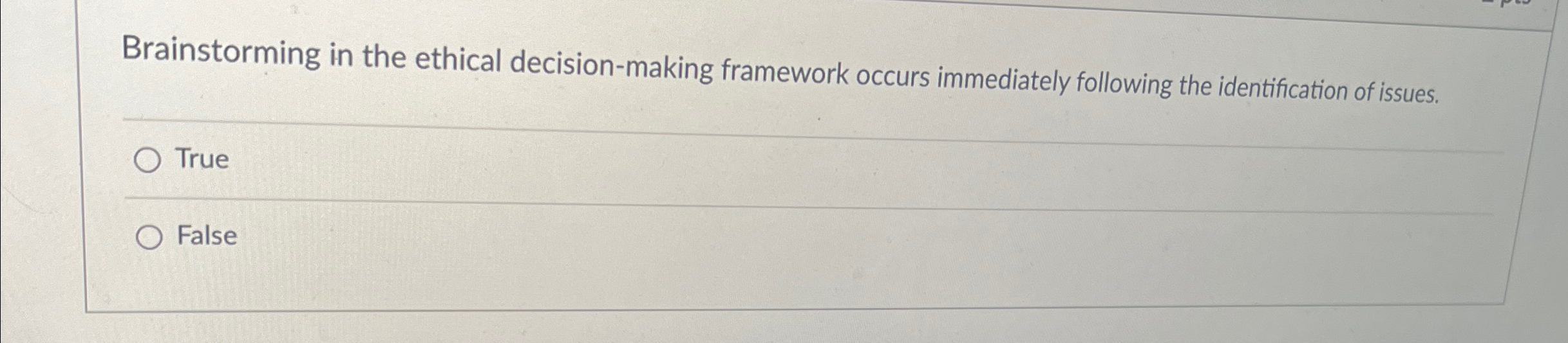  Brainstorming in the ethical decision-making framework occurs immediately following the identification