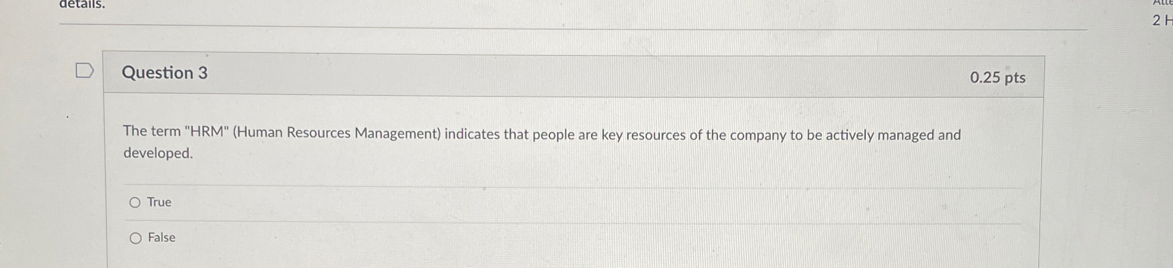  Question 3 0.25 pts The term "HRM"(Human Resources Management) indicates that