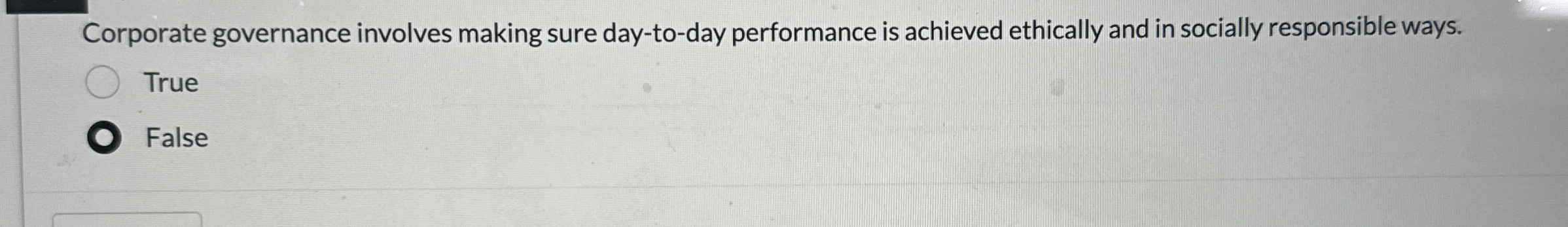  Corporate governance involves making sure day-to-day performance is achieved ethically and