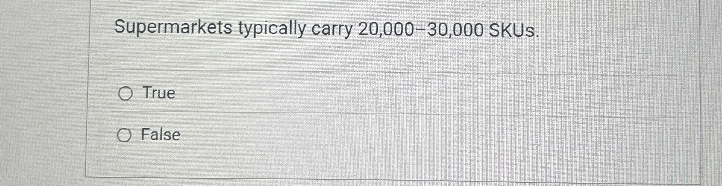 Supermarkets typically carry 20,000-30,000 SKUs. True False 