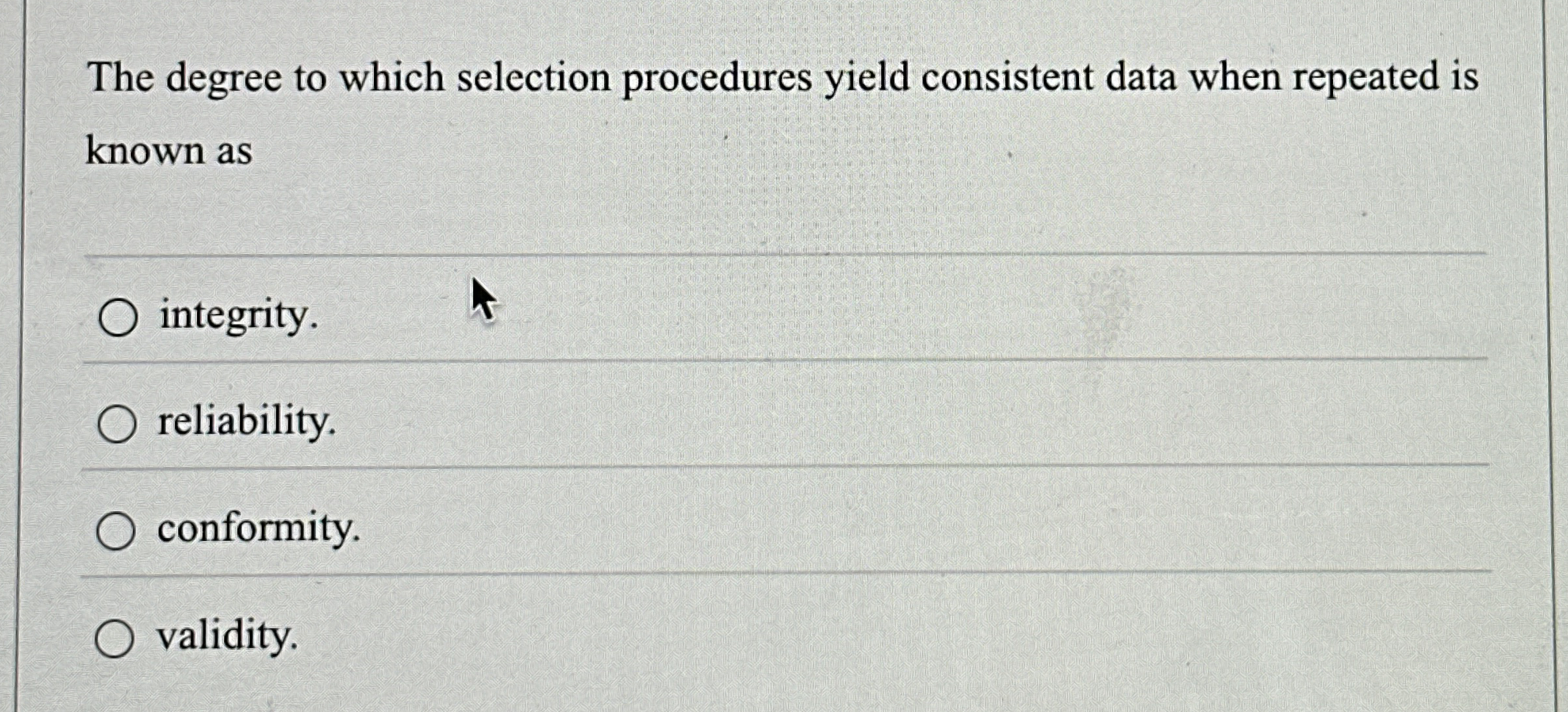  The degree to which selection procedures yield consistent data when repeated