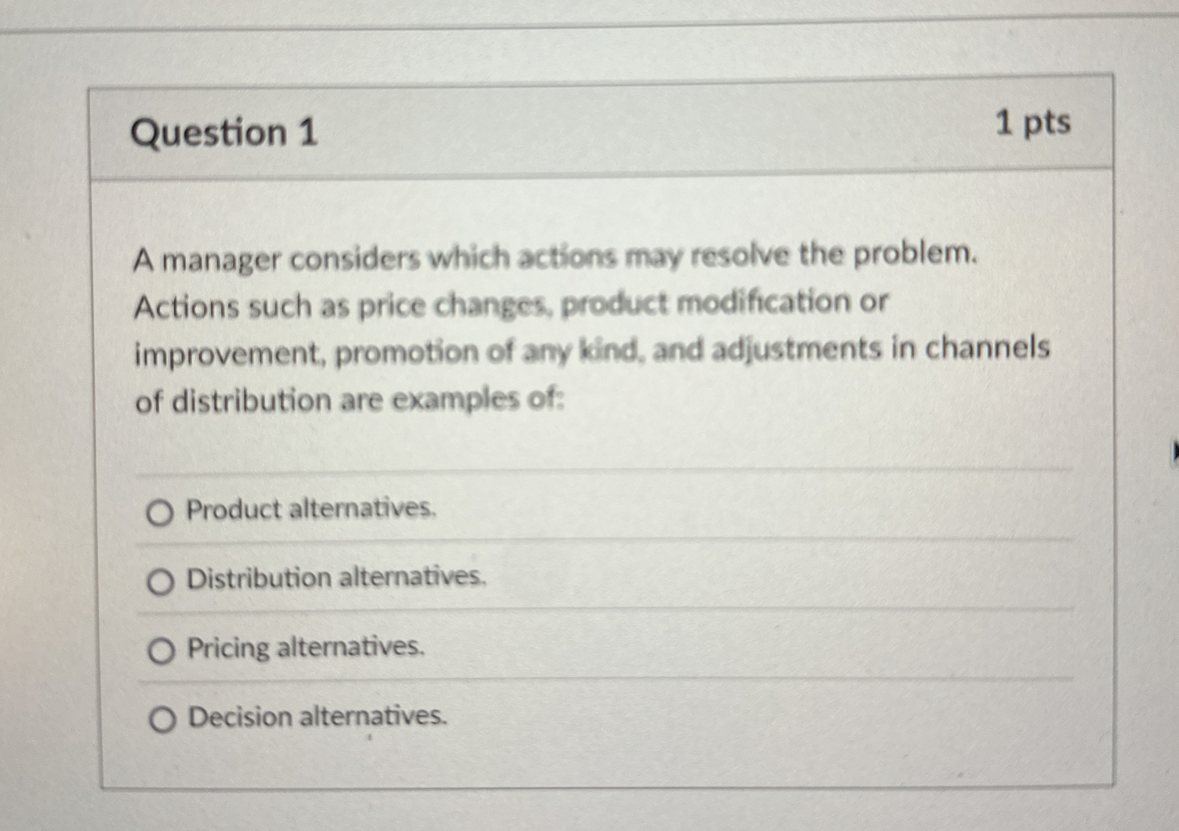  Question 1 1 pts A manager considers which actions may resolve