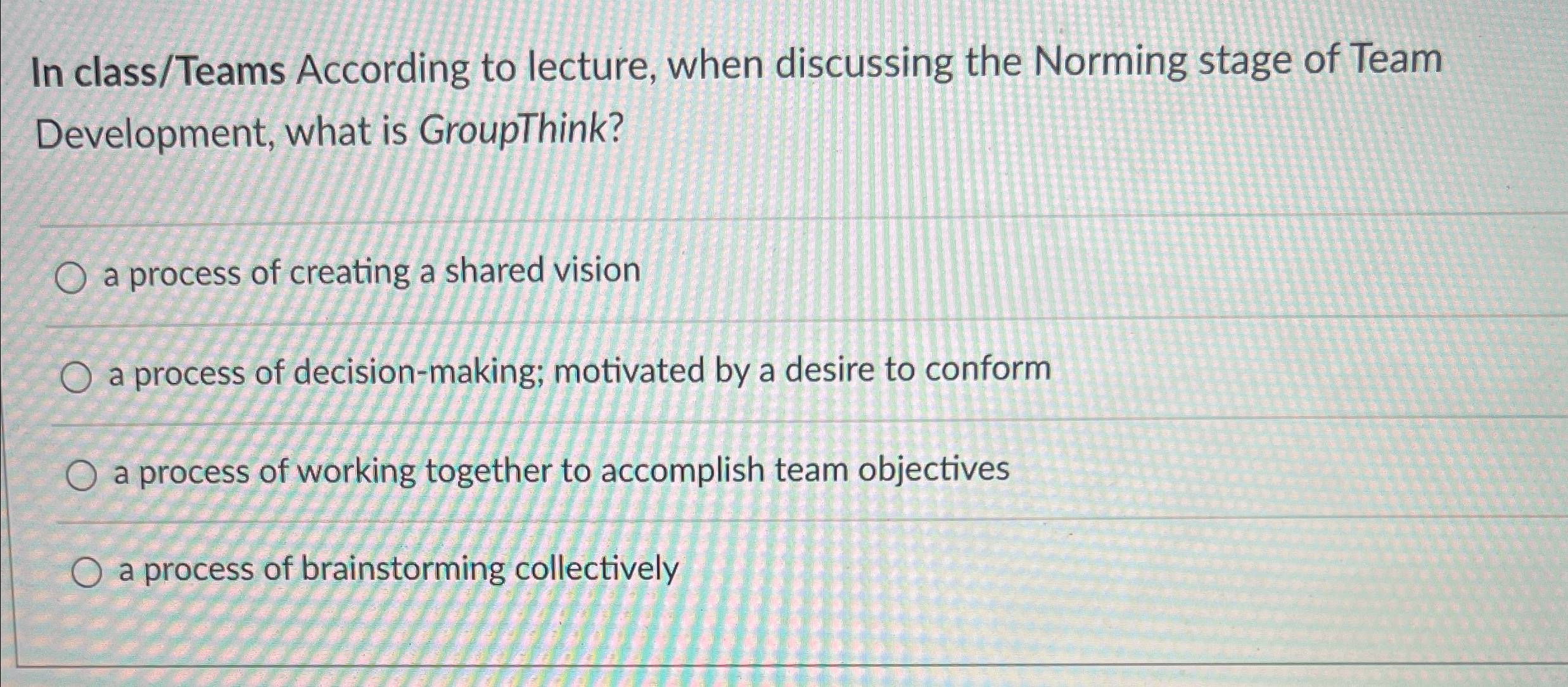  In class/Teams According to lecture, when discussing the Norming stage of