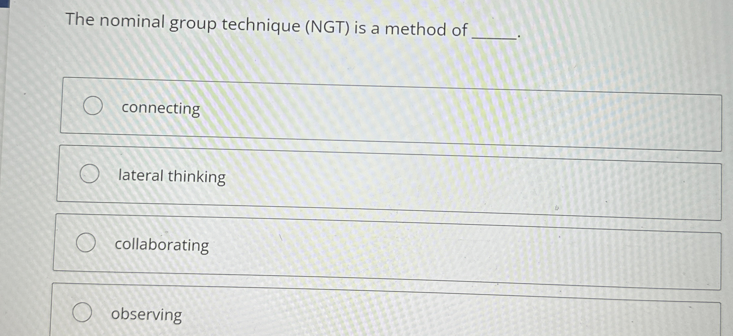  The nominal group technique (NGT) is a method of connecting lateral