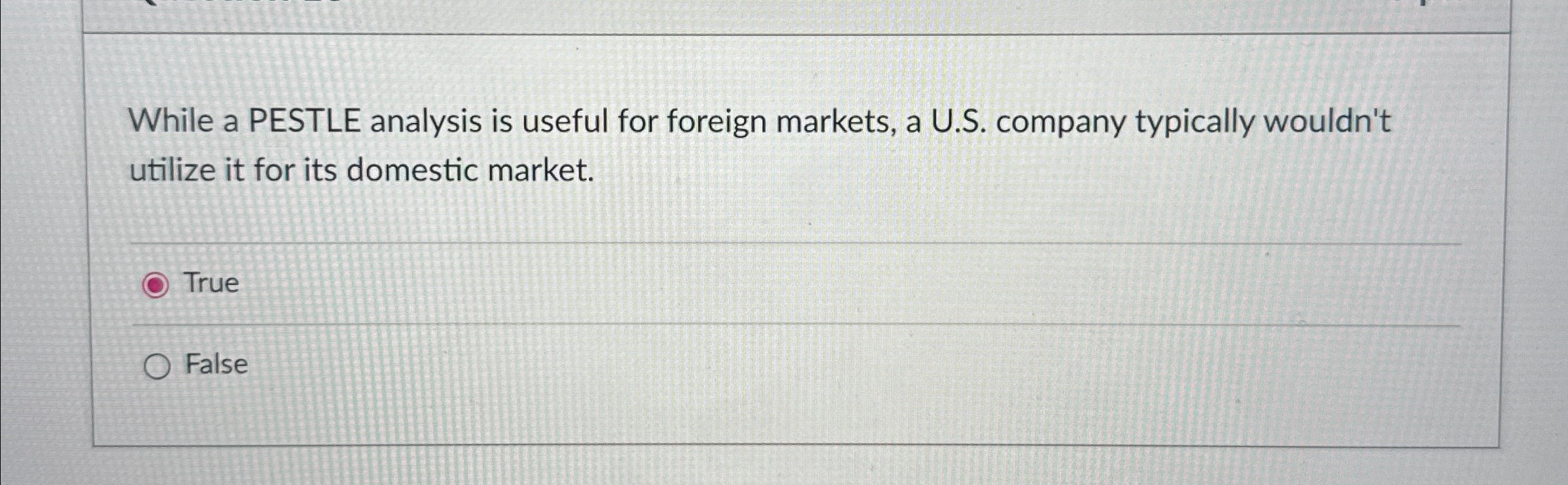  While a PESTLE analysis is useful for foreign markets, a U.S.