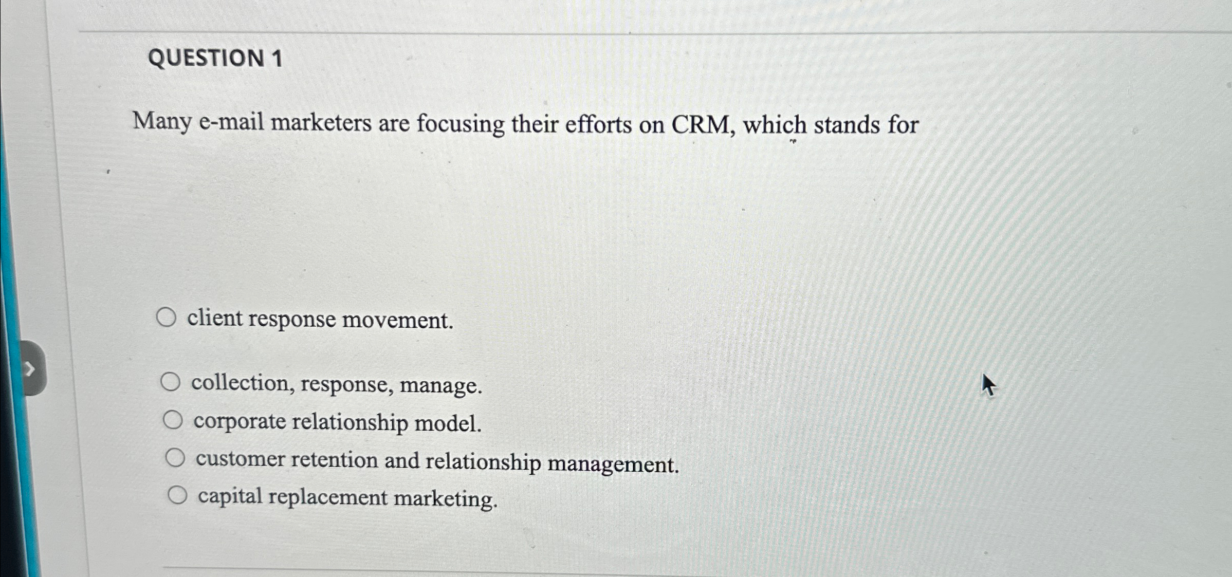  QUESTION 1 Many e-mail marketers are focusing their efforts on CRM,