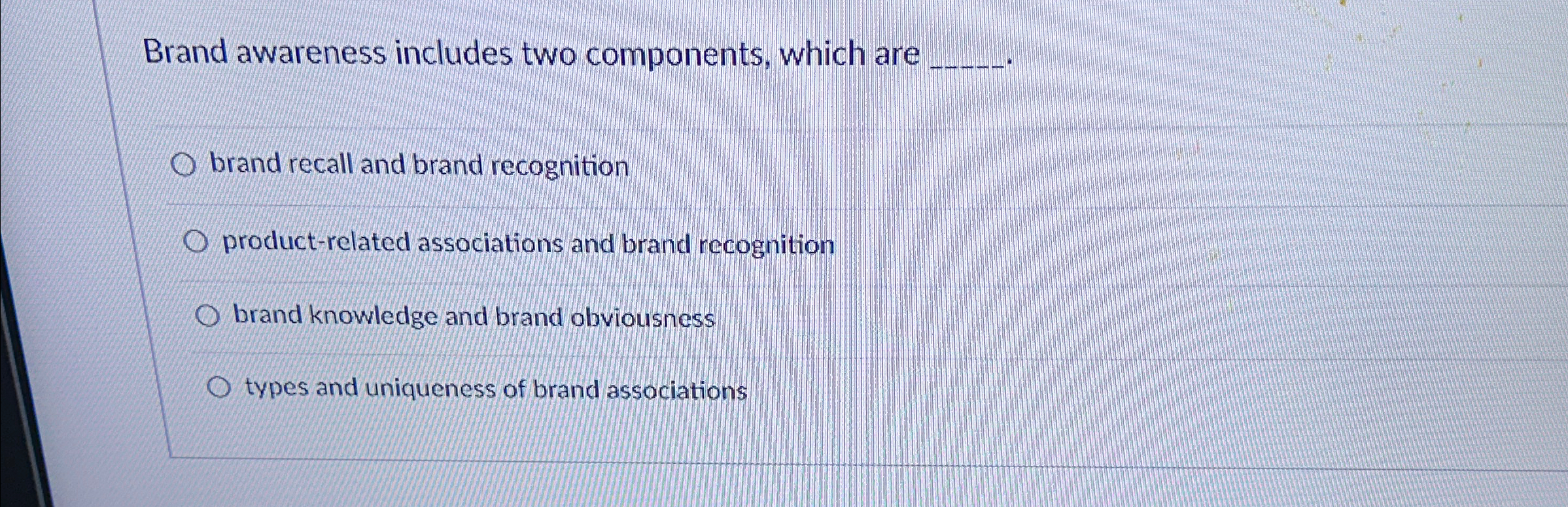 Brand awareness includes two components, which are q, brand recall and