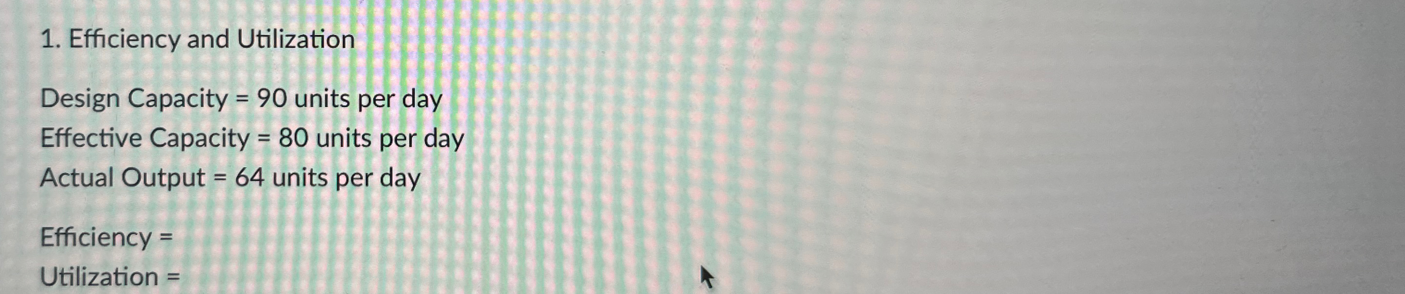  Efficiency and Utilization Design Capacity =90 units per day Effective Capacity