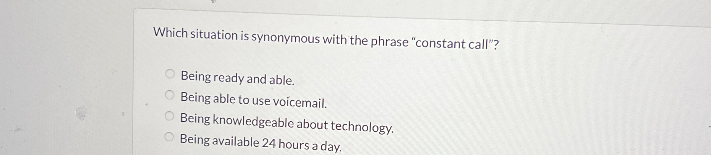  Which situation is synonymous with the phrase "constant call"? Being ready