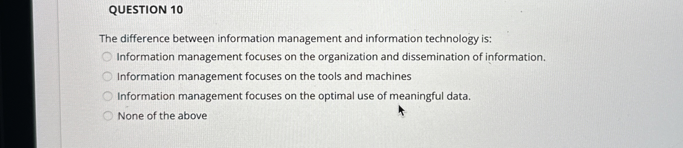  QUESTION 10 The difference between information management and information technology is: