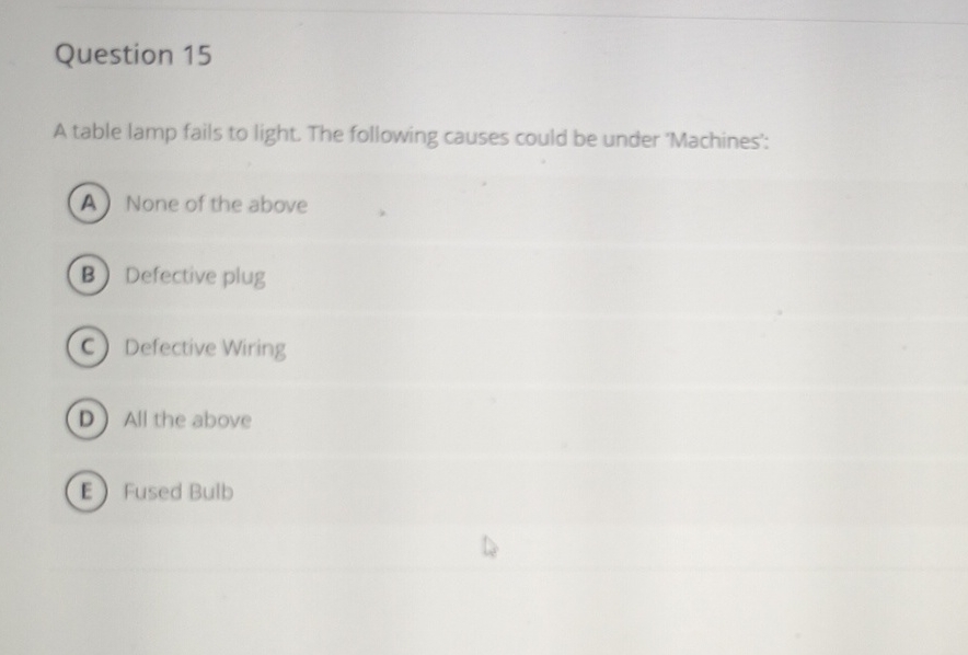  Question 15 A table lamp fails to light. The following causes