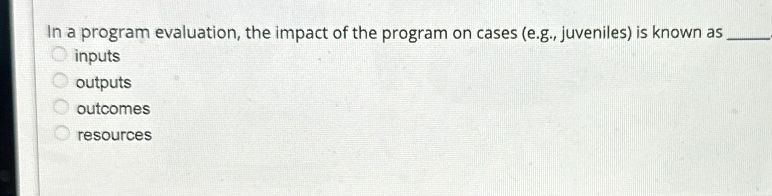  In a program evaluation, the impact of the program on cases