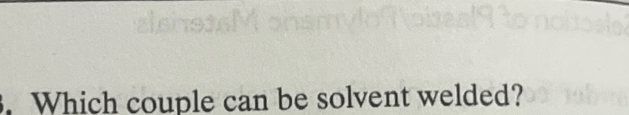  Which couple can be solvent welded? 