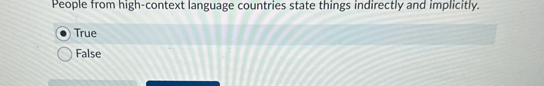  People from high-context language countries state things indirectly and implicitly. True