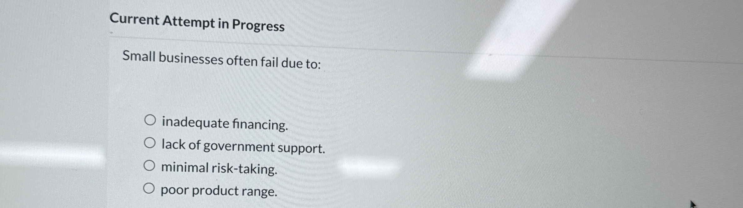  Current Attempt in Progress Small businesses often fail due to: inadequate
