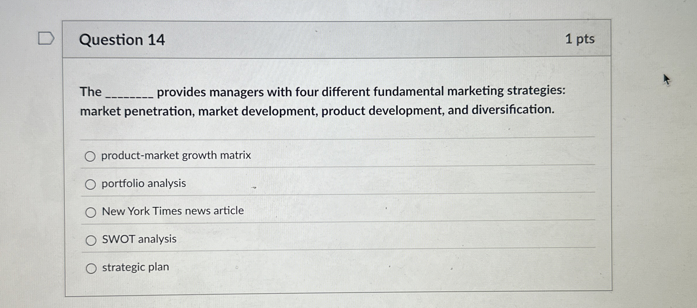 Question 14 The provides managers with four different fundamental marketing strategies: