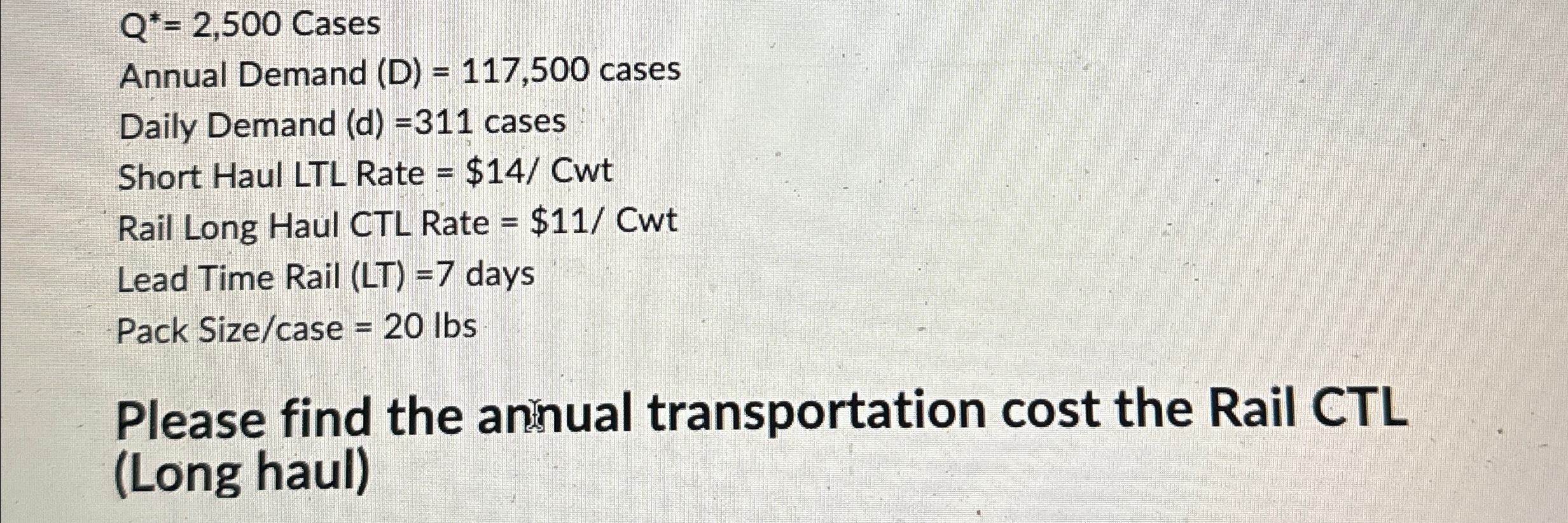  Q**=2,500 Cases Annual Demand (D)=117,500 cases Daily Demand (d)=311 cases Short