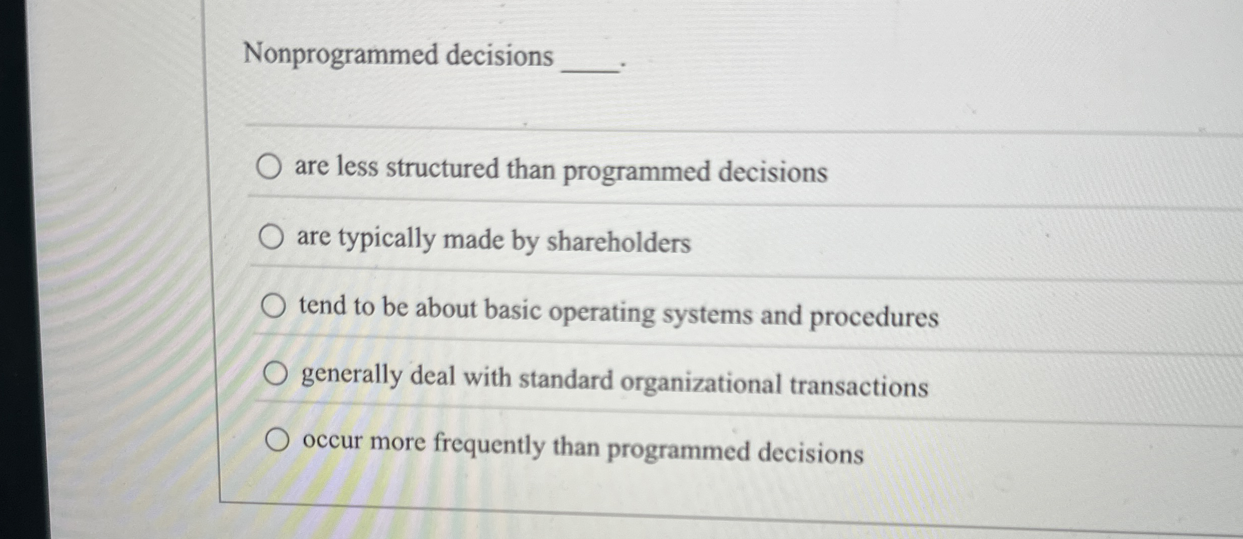  Nonprogrammed decisions are less structured than programmed decisions are typically made