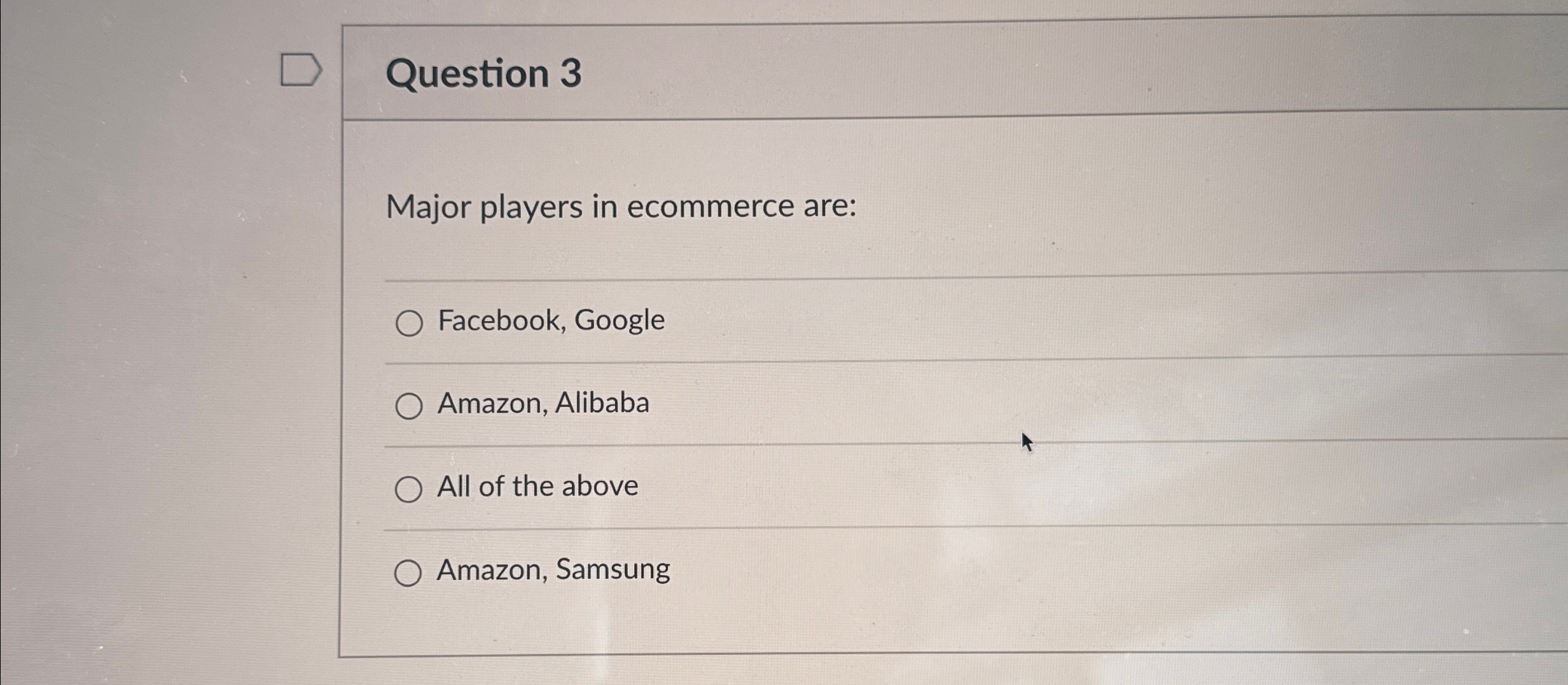  Question 3 Major players in ecommerce are: Facebook, Google Amazon, Alibaba