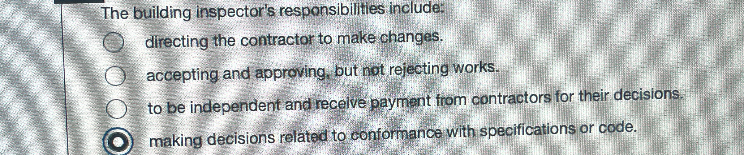  The building inspector's responsibilities include: directing the contractor to make changes.
