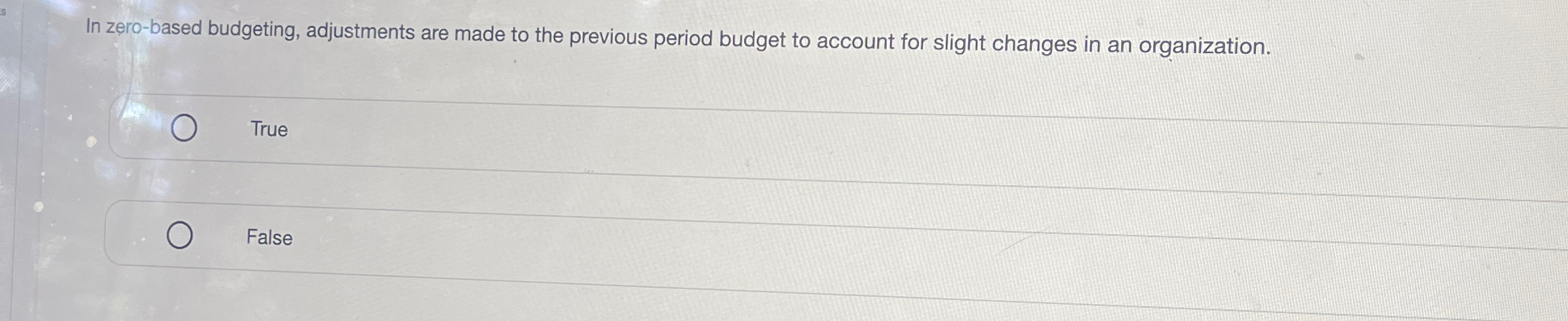  In zero-based budgeting, adjustments are made to the previous period budget