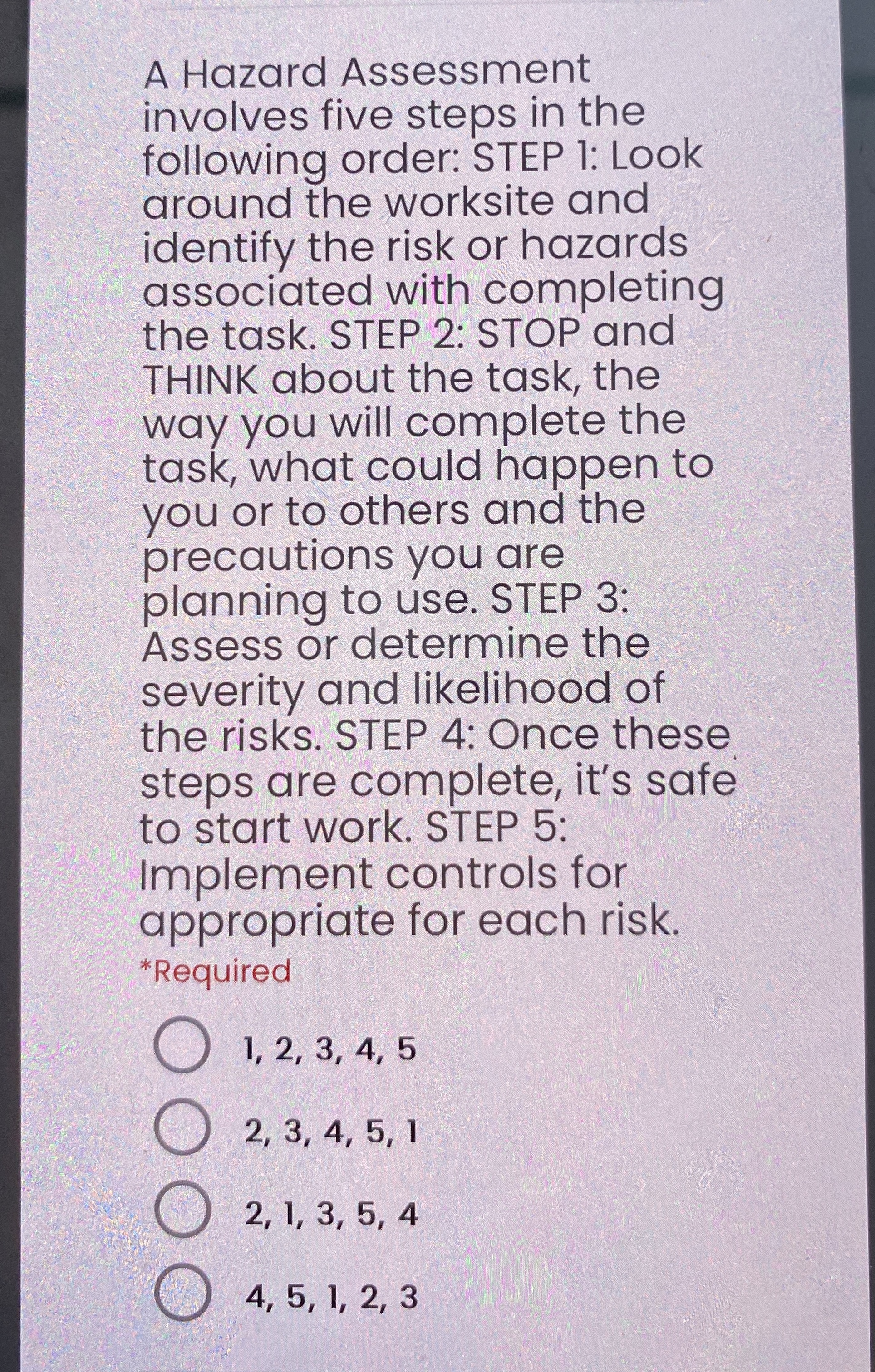  A Hazard Assessment involves five steps in the following order: STEP