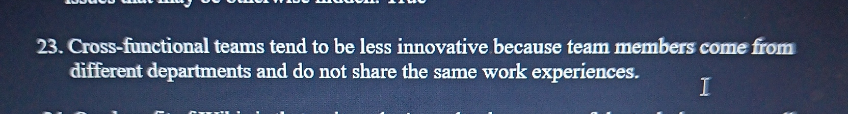  Cross-functional teams tend to be less innovative because team members come
