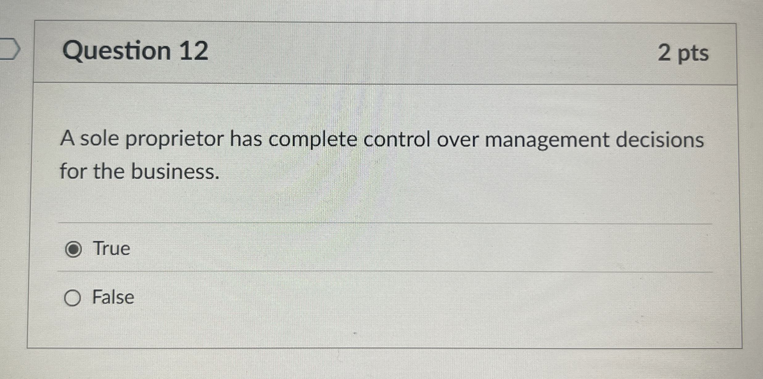  Question 12 A sole proprietor has complete control over management decisions