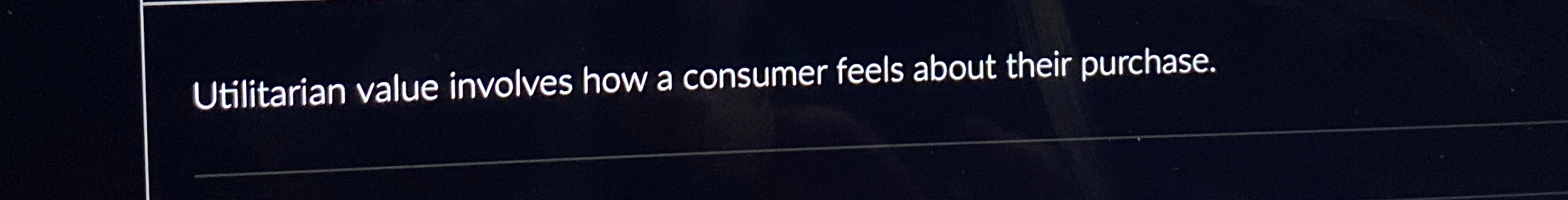  Utilitarian value involves how a consumer feels about their purchase. 