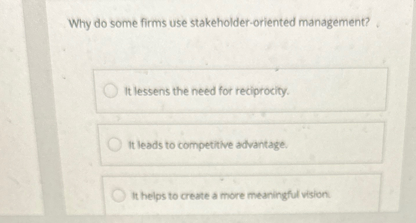  Why do some firms use stakeholder-oriented management? It lessens the need