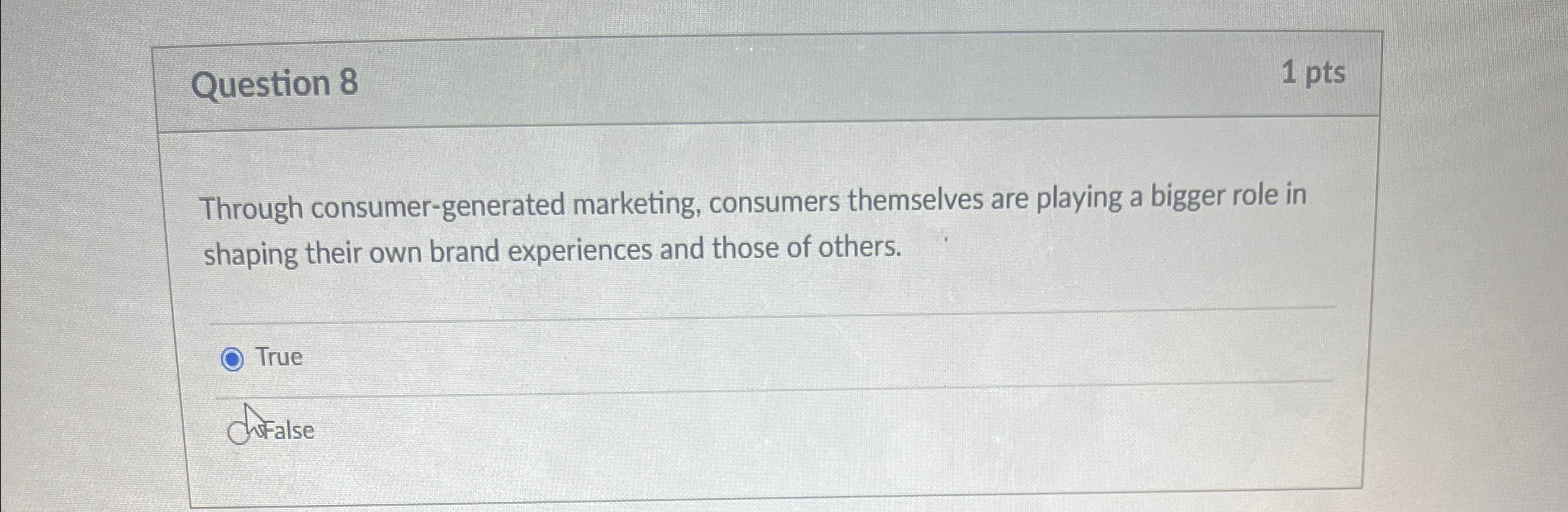  Question 8 1 pts Through consumer-generated marketing, consumers themselves are playing