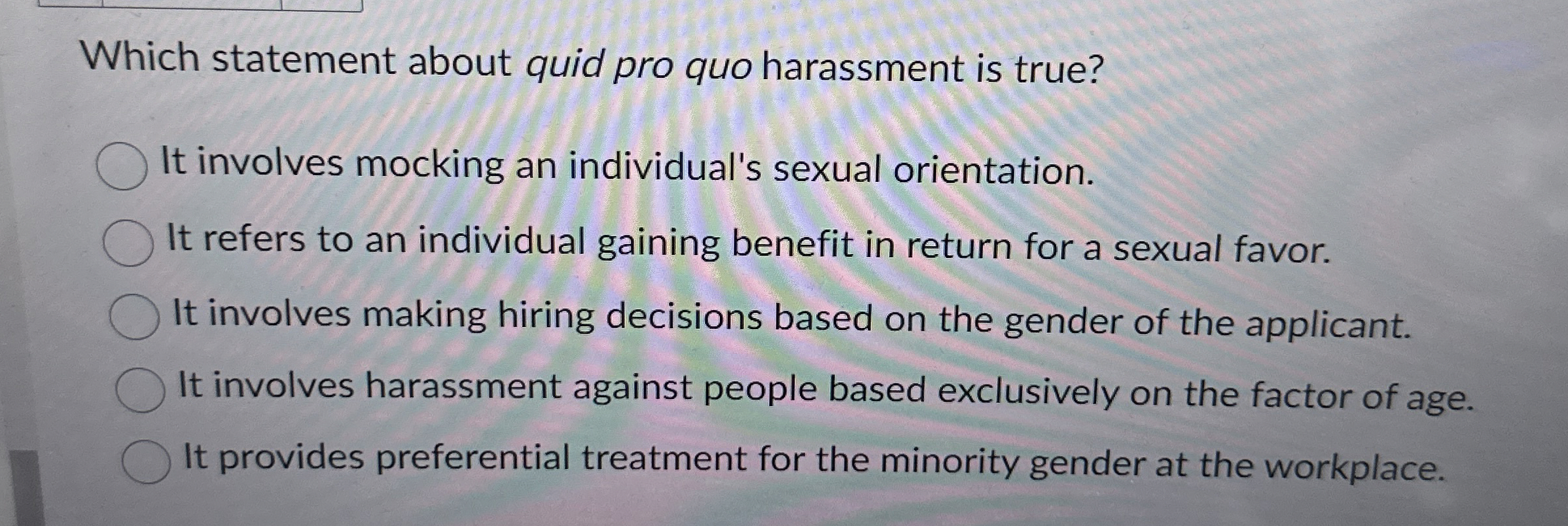  Which statement about quid pro quo harassment is true? It involves