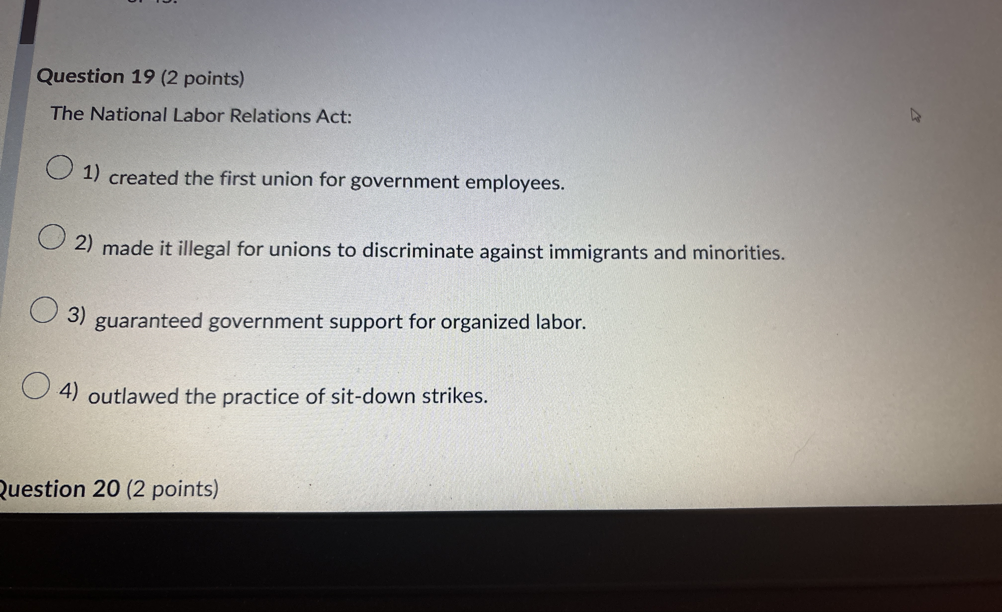  Question 19(2 points) The National Labor Relations Act: created the first
