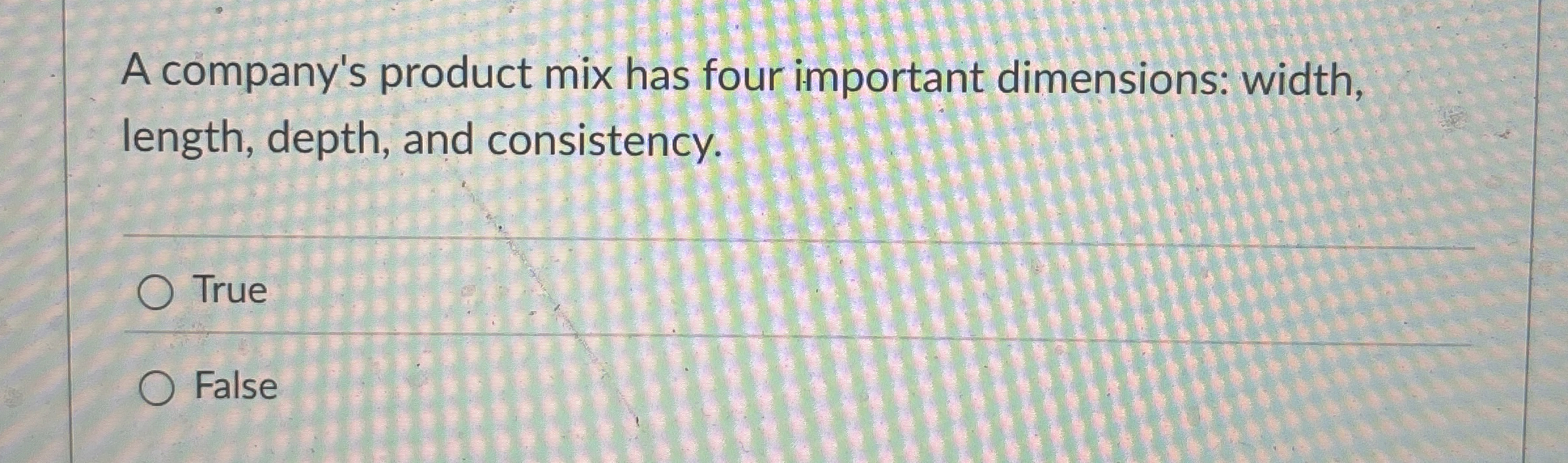  A company's product mix has four important dimensions: width, length, depth,
