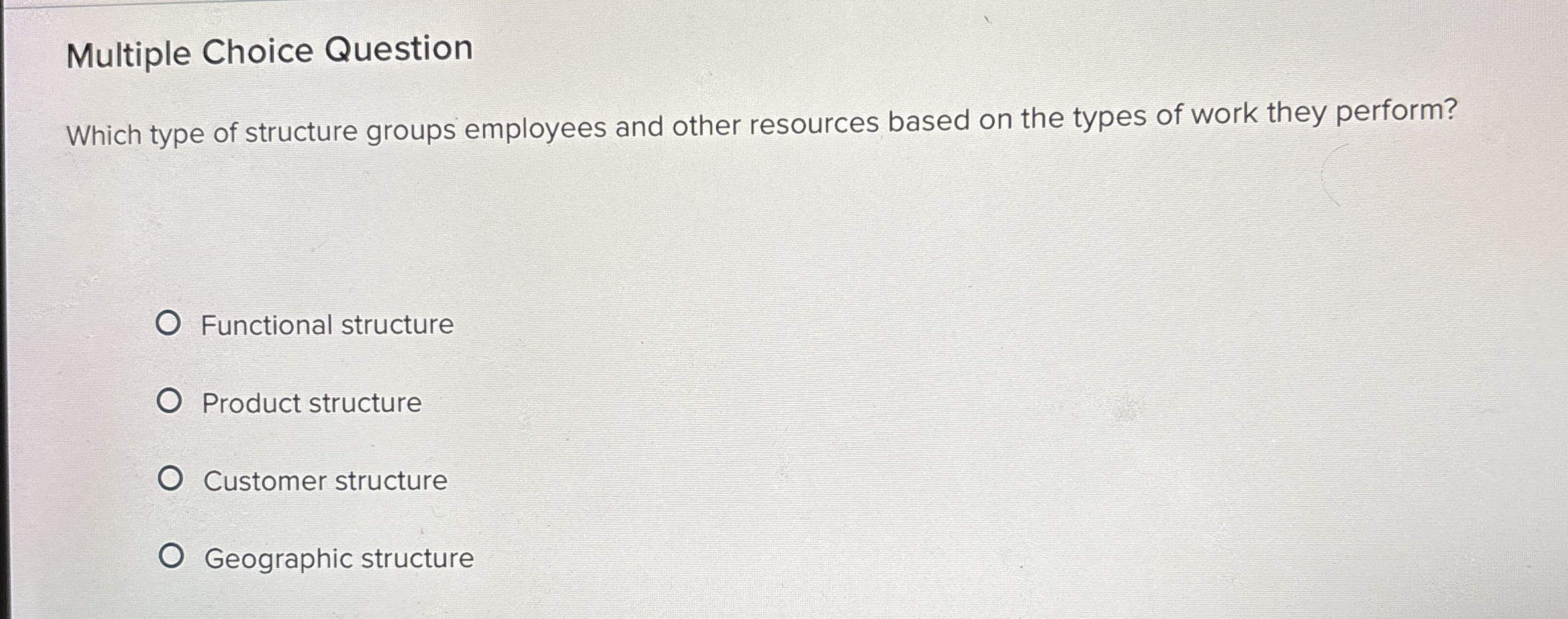 Multiple Choice Question Which type of structure groups employees and other