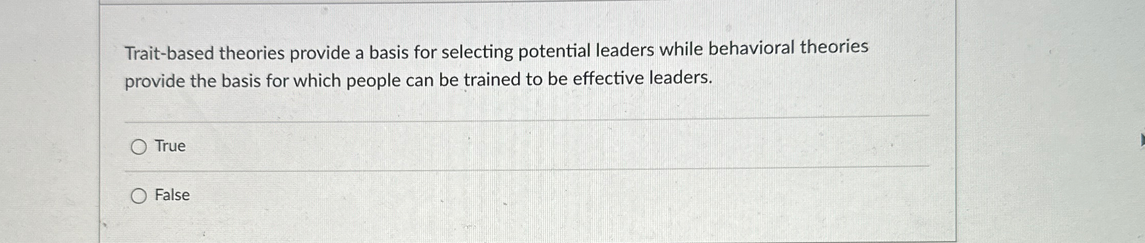  Trait-based theories provide a basis for selecting potential leaders while behavioral
