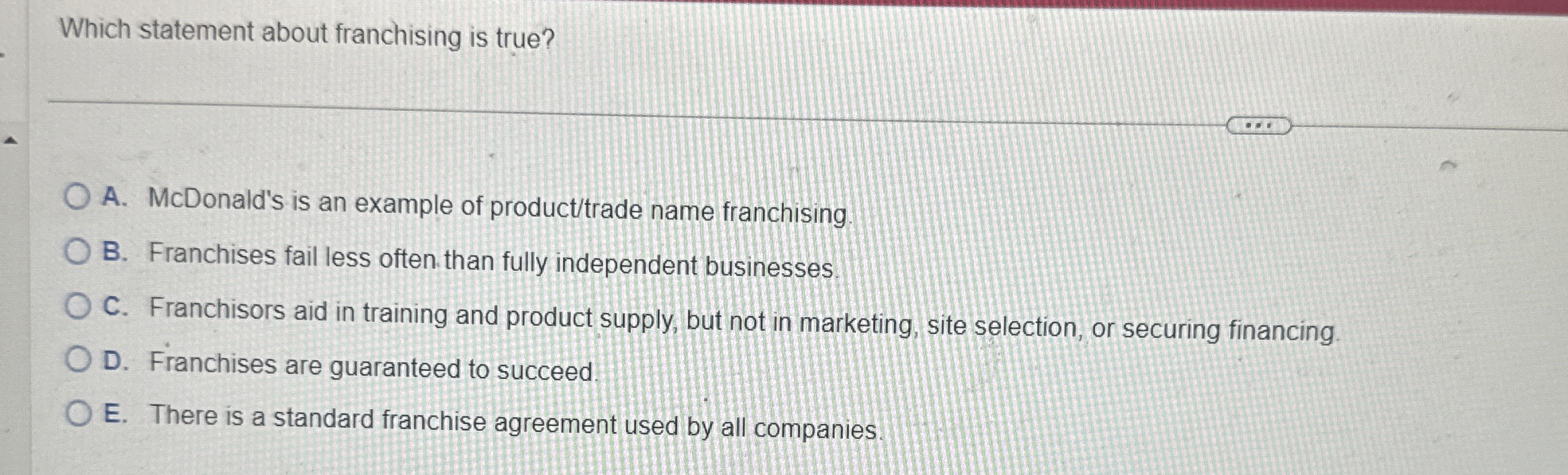  Which statement about franchising is true? A. McDonald's is an example