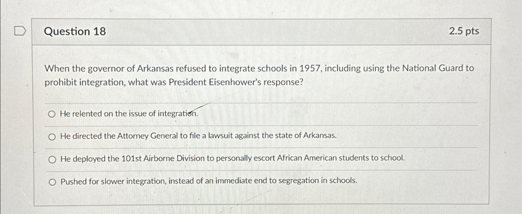  Question 18 2.5pts When the governor of Arkansas refused to integrate