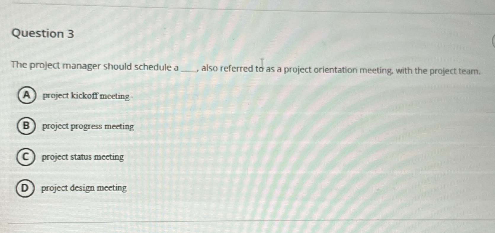  Question 3 The project manager should schedule a also referred to