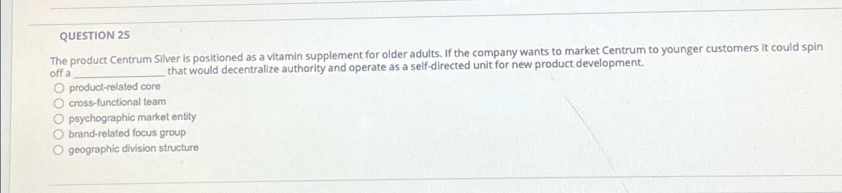  QUESTION 25 The product Centrum Silver is positioned as a vitamin