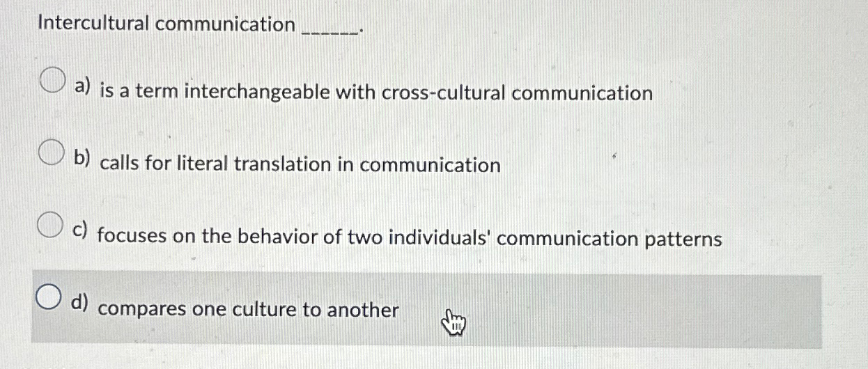  Intercultural communication a) is a term interchangeable with cross-cultural communication b)