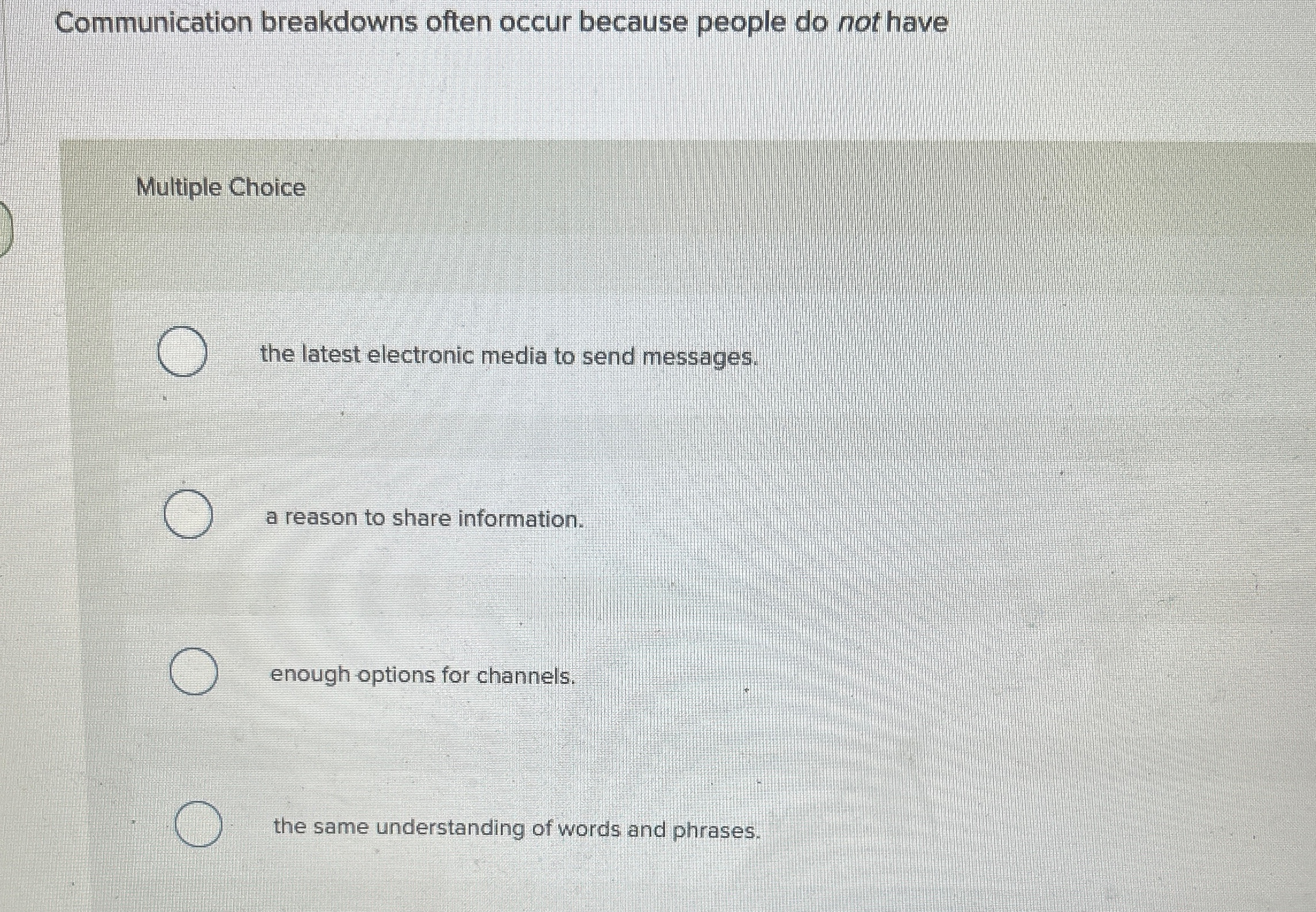  Communication breakdowns often occur because people do not have Multiple Choice