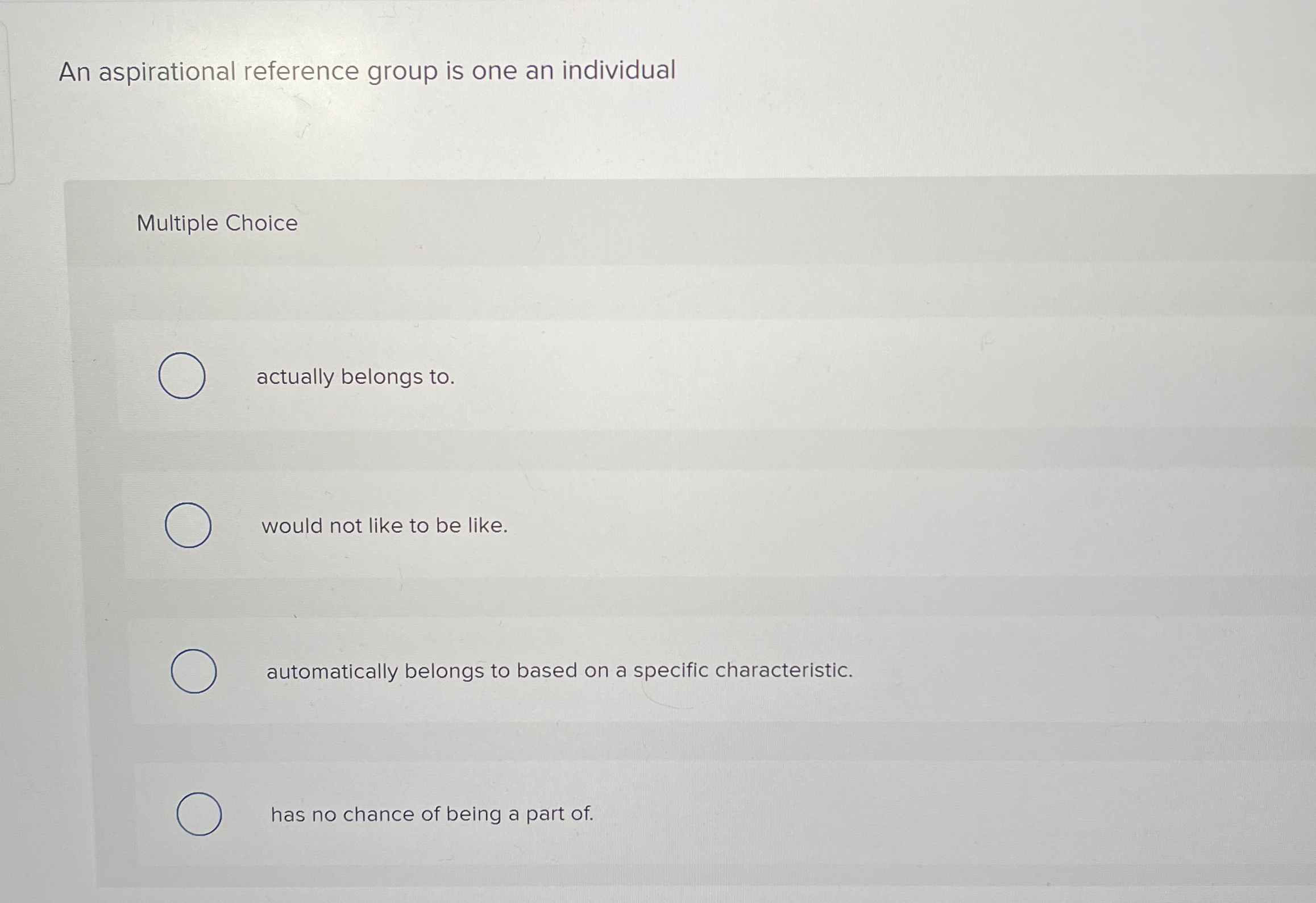  An aspirational reference group is one an individual Multiple Choice actually