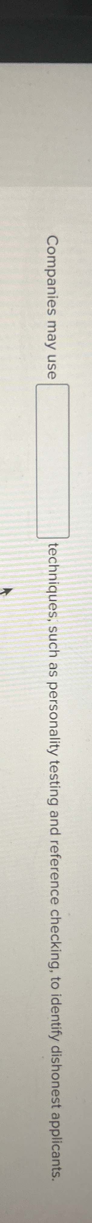  Companies may use techniques, such as personality testing and reference checking,