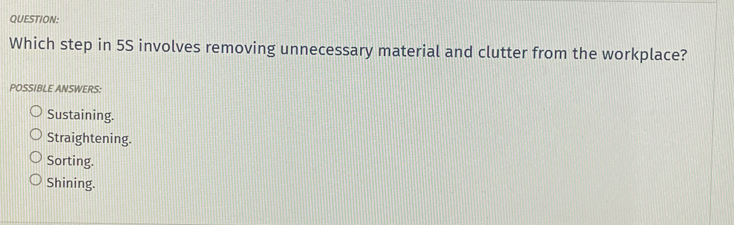  QUESTION: Which step in 5S involves removing unnecessary material and clutter