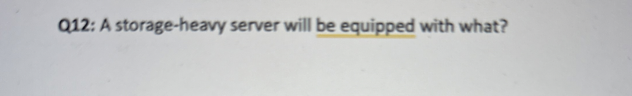 Q12: A storage-heavy server will be equipped with what? 