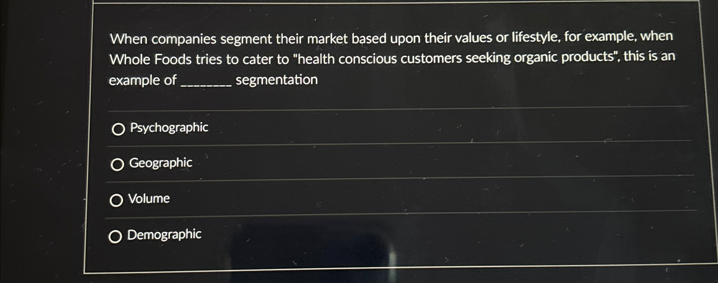  When companies segment their market based upon their values or lifestyle,