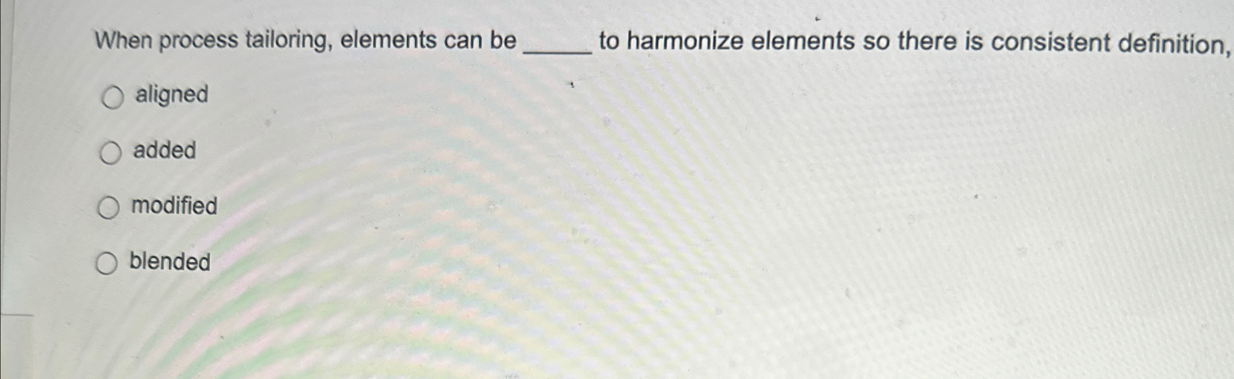  When process tailoring, elements can be to harmonize elements so there
